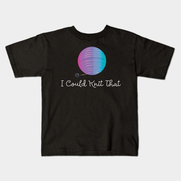 I Could Knit That Kids T-Shirt by XanderWitch Creative